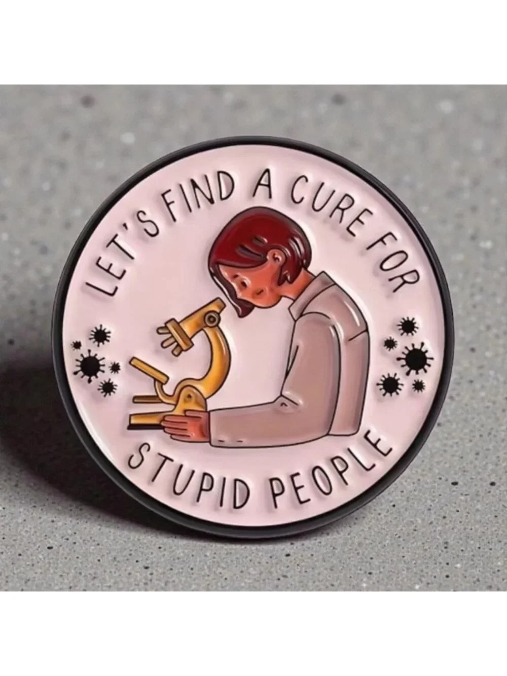 LETS FIND A CURE FOR STUPID PEOPLE Circle Enamel Backpack Lapel Pin NEW